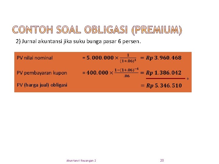 2) Jurnal akuntansi jika suku bunga pasar 6 persen. + PV (harga jual) obligasi