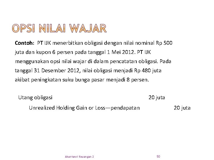 Contoh: PT IJK menerbitkan obligasi dengan nilai nominal Rp 500 juta dan kupon 6