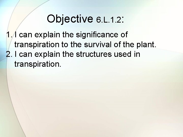 Objective 6. L. 1. 2: 1. I can explain the significance of transpiration to