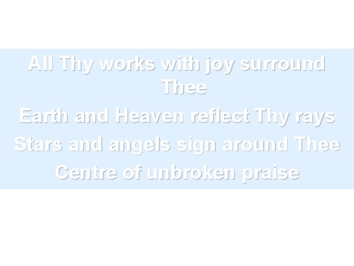 All Thy works with joy surround Thee Earth and Heaven reflect Thy rays Stars