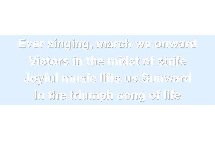 Ever singing, march we onward Victors in the midst of strife Joyful music lifts