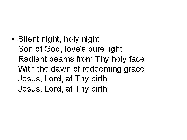  • Silent night, holy night Son of God, love's pure light Radiant beams