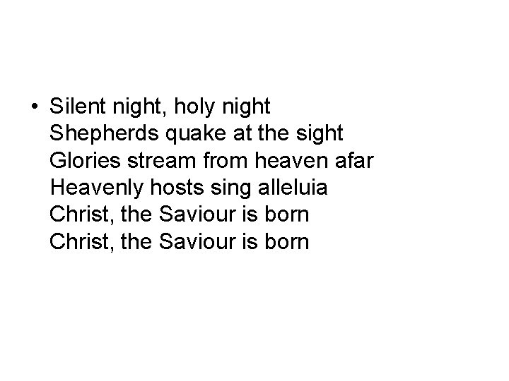  • Silent night, holy night Shepherds quake at the sight Glories stream from
