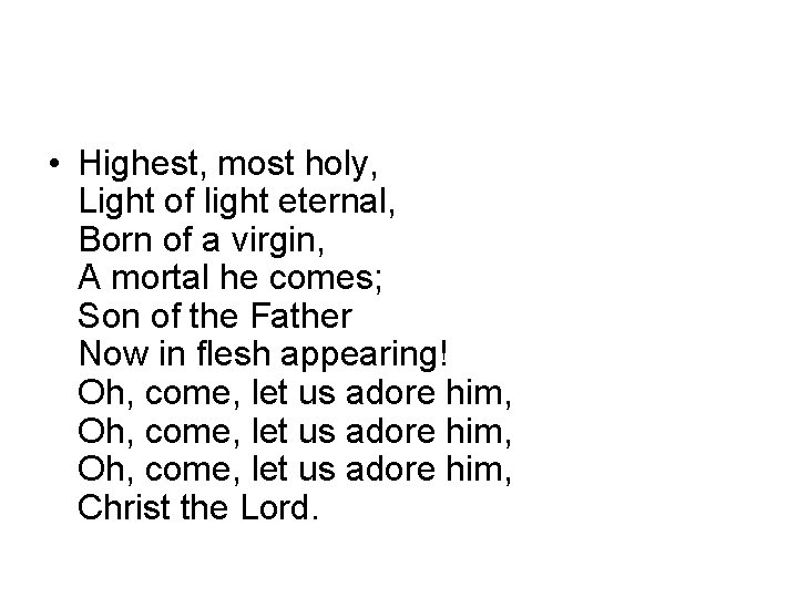  • Highest, most holy, Light of light eternal, Born of a virgin, A