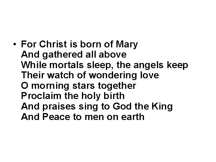  • For Christ is born of Mary And gathered all above While mortals