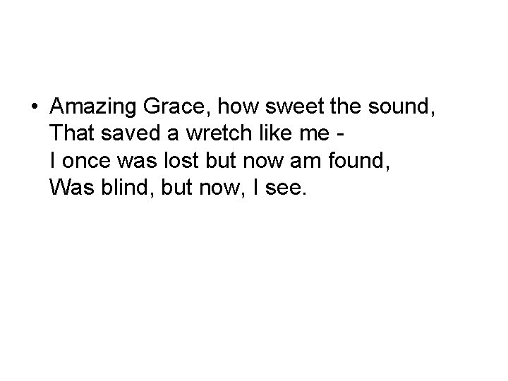  • Amazing Grace, how sweet the sound, That saved a wretch like me