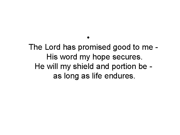  • The Lord has promised good to me His word my hope secures.