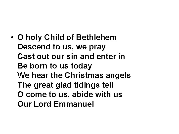  • O holy Child of Bethlehem Descend to us, we pray Cast our