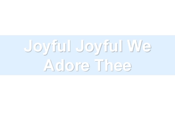 Joyful We Adore Thee 