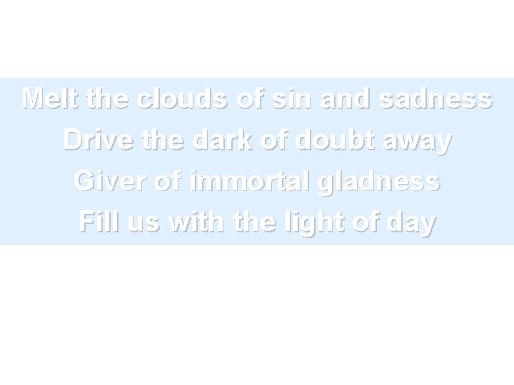 Melt the clouds of sin and sadness Drive the dark of doubt away Giver