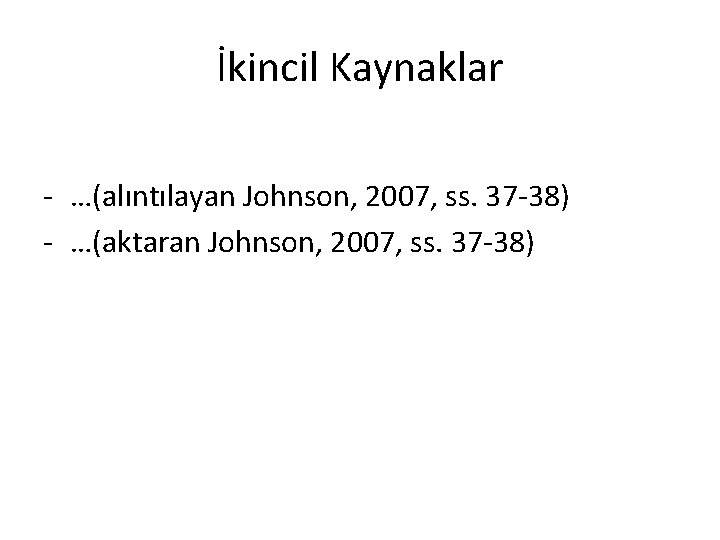 İkincil Kaynaklar - …(alıntılayan Johnson, 2007, ss. 37 -38) - …(aktaran Johnson, 2007, ss.