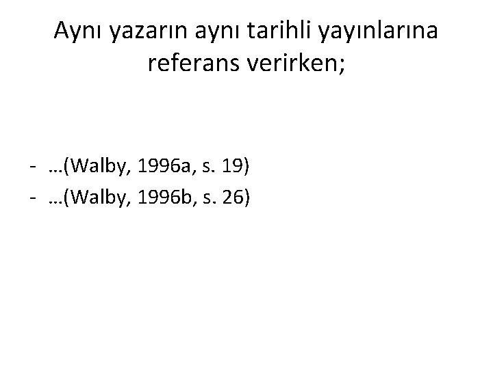 Aynı yazarın aynı tarihli yayınlarına referans verirken; - …(Walby, 1996 a, s. 19) -