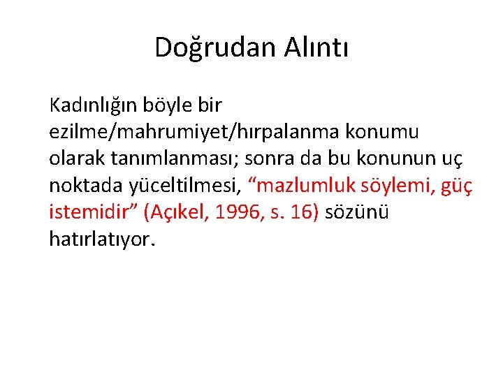 Doğrudan Alıntı Kadınlığın böyle bir ezilme/mahrumiyet/hırpalanma konumu olarak tanımlanması; sonra da bu konunun uç