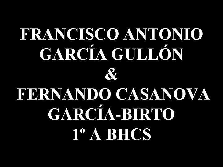 FRANCISCO ANTONIO GARCÍA GULLÓN & FERNANDO CASANOVA GARCÍA-BIRTO 1º A BHCS 