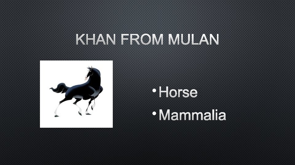 KHAN FROM MULAN • HORSE • MAMMALIA 