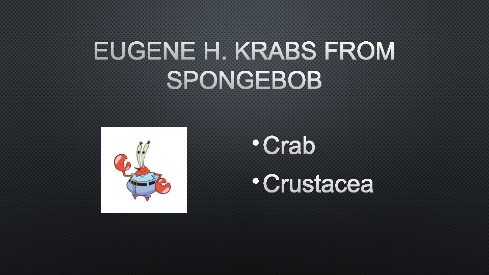 EUGENE H. KRABS FROM SPONGEBOB • CRAB • CRUSTACEA 