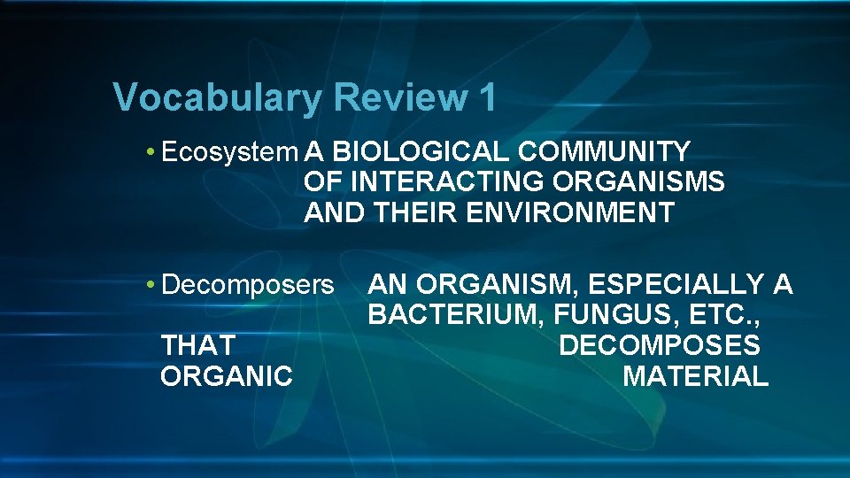 Vocabulary Review 1 • Ecosystem A BIOLOGICAL COMMUNITY OF INTERACTING ORGANISMS AND THEIR ENVIRONMENT