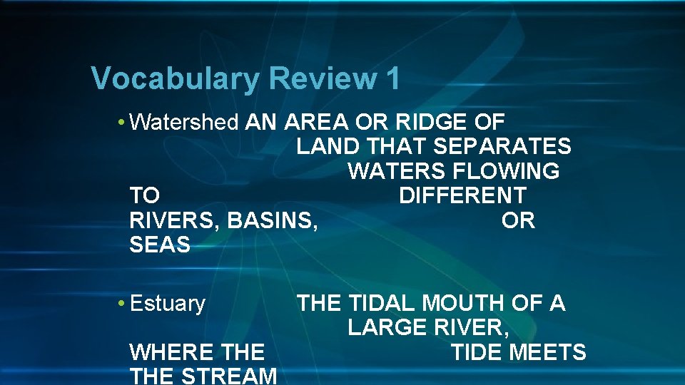 Vocabulary Review 1 • Watershed AN AREA OR RIDGE OF LAND THAT SEPARATES WATERS