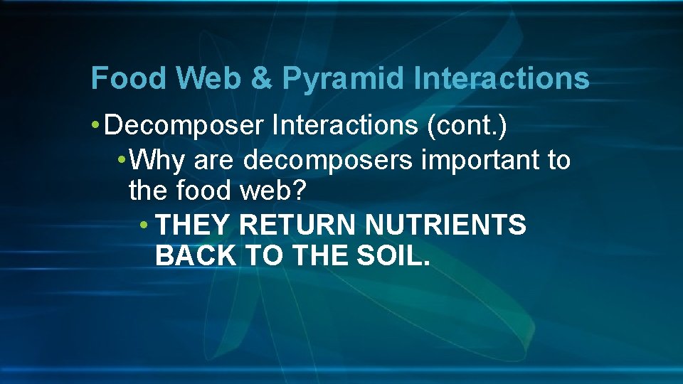 Food Web & Pyramid Interactions • Decomposer Interactions (cont. ) • Why are decomposers