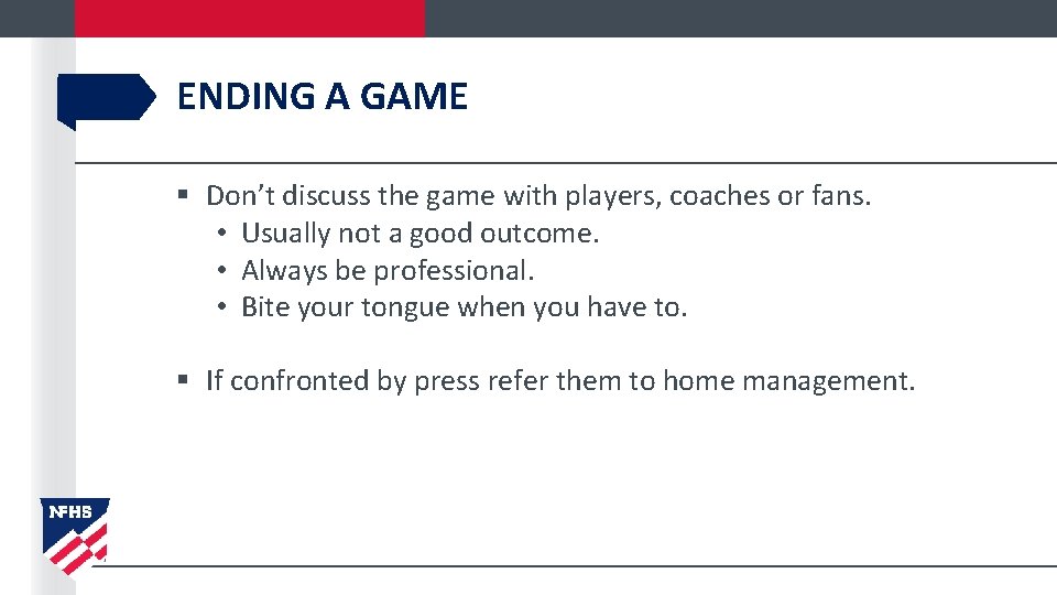 ENDING A GAME § Don’t discuss the game with players, coaches or fans. •