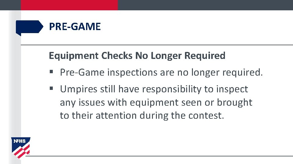 PRE-GAME Equipment Checks No Longer Required § Pre-Game inspections are no longer required. §