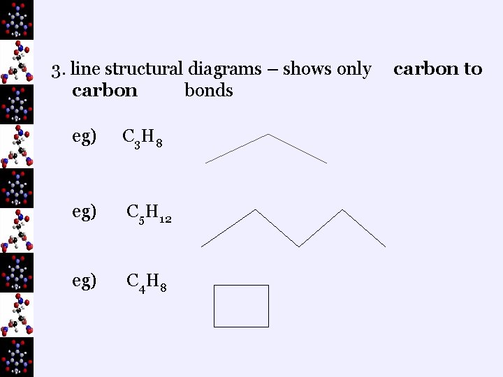 3. line structural diagrams – shows only carbon bonds eg) C 3 H 8