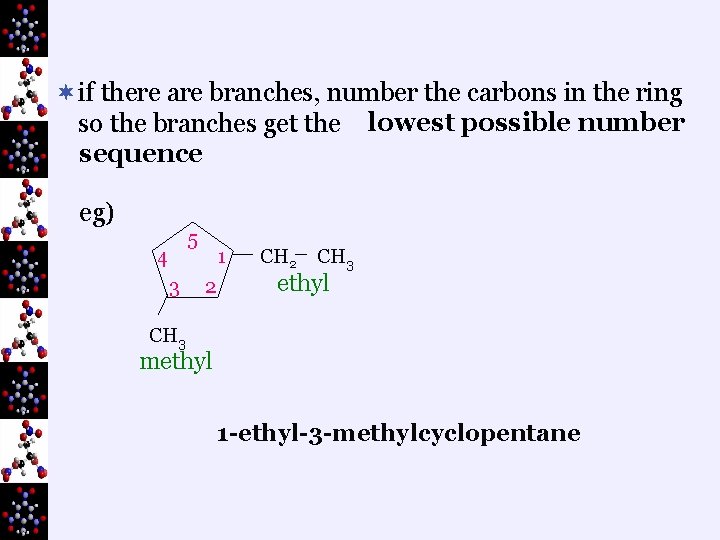 ¬if there are branches, number the carbons in the ring so the branches get