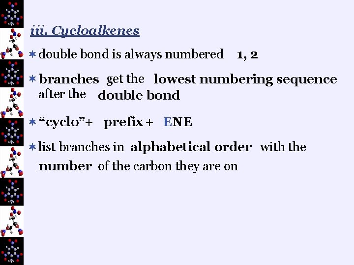 iii. Cycloalkenes ¬double bond is always numbered 1, 2 ¬ branches get the lowest