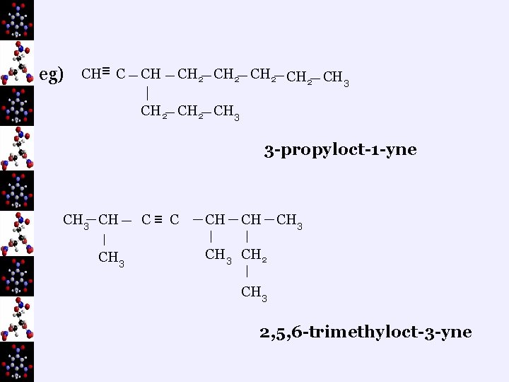 eg) CH≡ C CH CH 2 CH 3 CH 2 CH 3 3 -propyloct-1