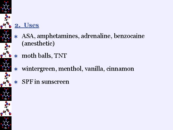 2. Uses ¬ ASA, amphetamines, adrenaline, benzocaine (anesthetic) ¬ moth balls, TNT ¬ wintergreen,