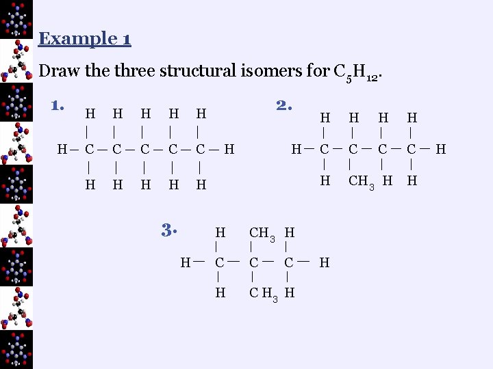 Example 1 Draw the three structural isomers for C 5 H 12. 1. H