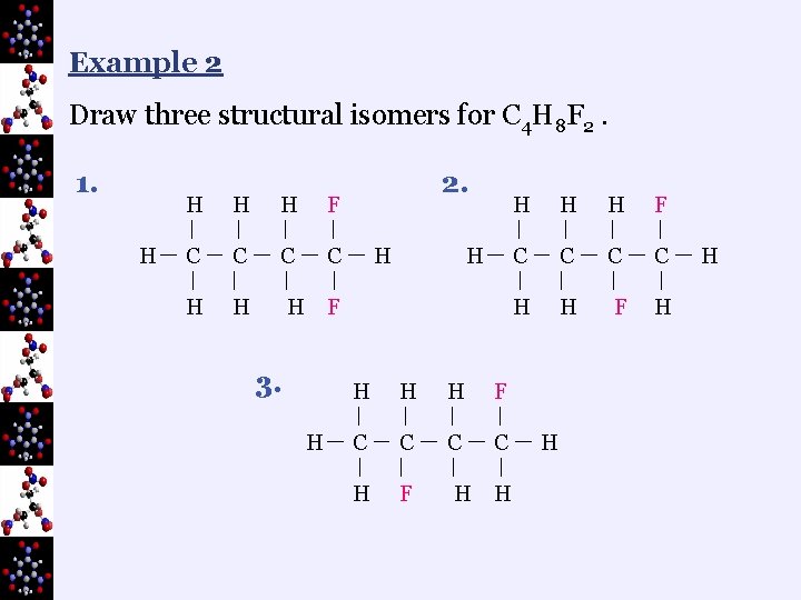Example 2 Draw three structural isomers for C 4 H 8 F 2. 1.