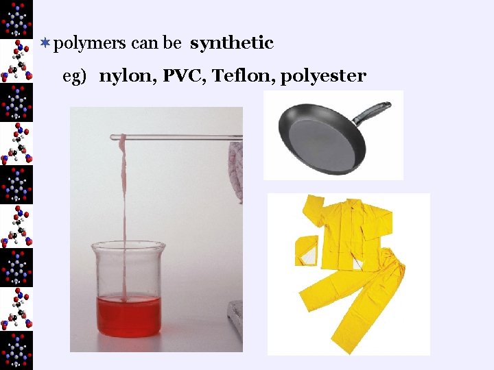 ¬polymers can be synthetic eg) nylon, PVC, Teflon, polyester 