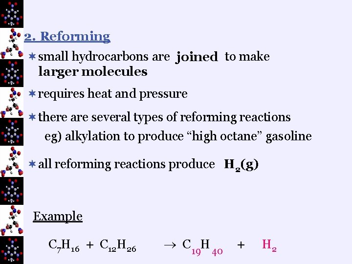 2. Reforming ¬small hydrocarbons are joined to make larger molecules ¬requires heat and pressure