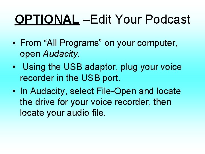 OPTIONAL –Edit Your Podcast • From “All Programs” on your computer, open Audacity. •