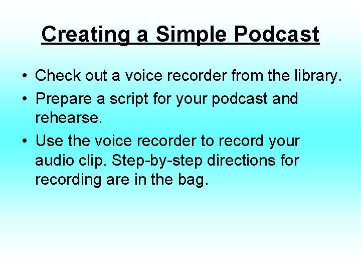 Creating a Simple Podcast • Check out a voice recorder from the library. •