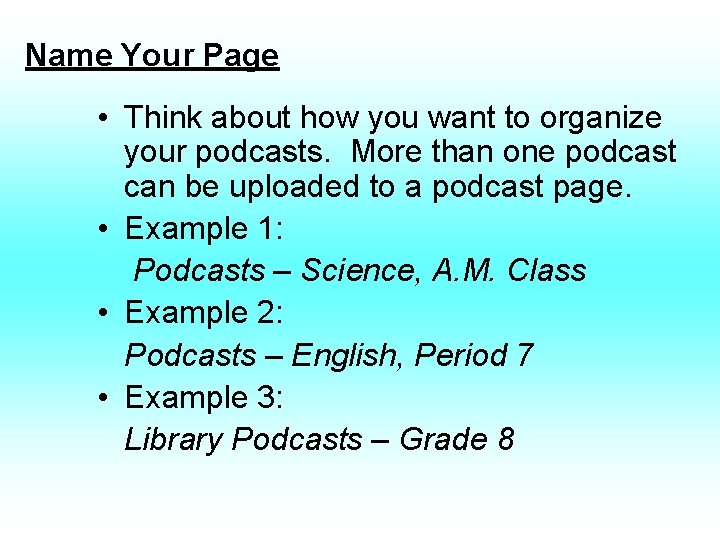 Name Your Page • Think about how you want to organize your podcasts. More