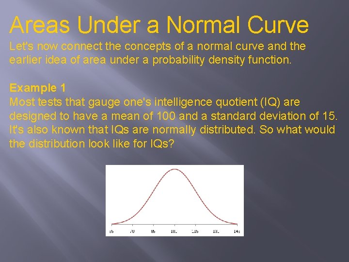 Areas Under a Normal Curve Let's now connect the concepts of a normal curve