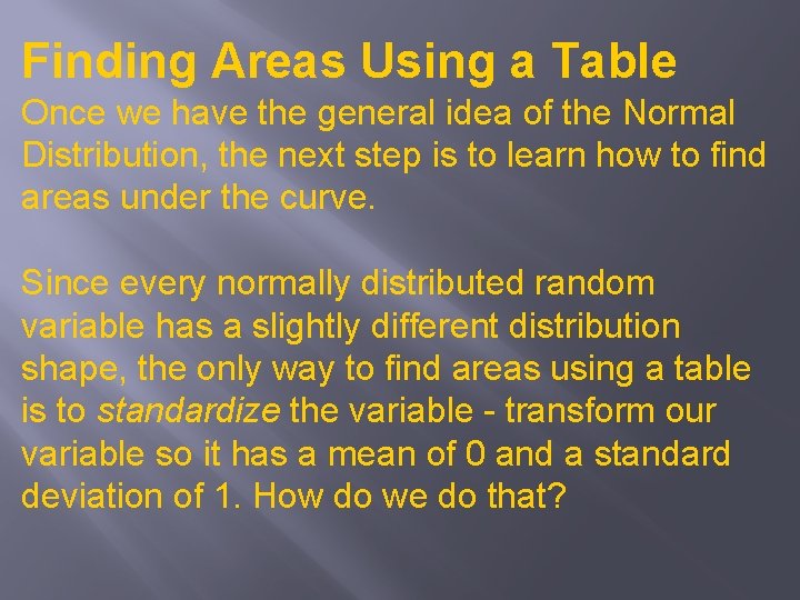 Finding Areas Using a Table Once we have the general idea of the Normal