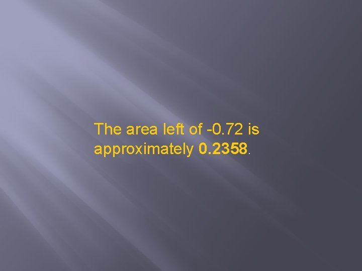 The area left of -0. 72 is approximately 0. 2358. 