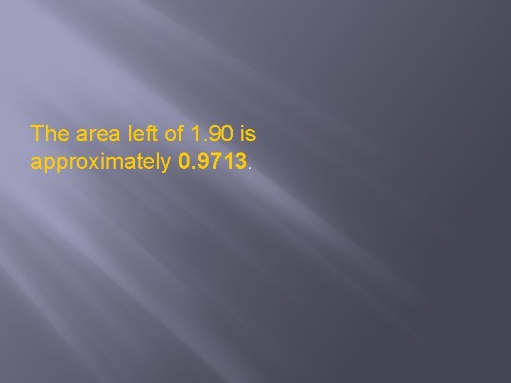 The area left of 1. 90 is approximately 0. 9713. 
