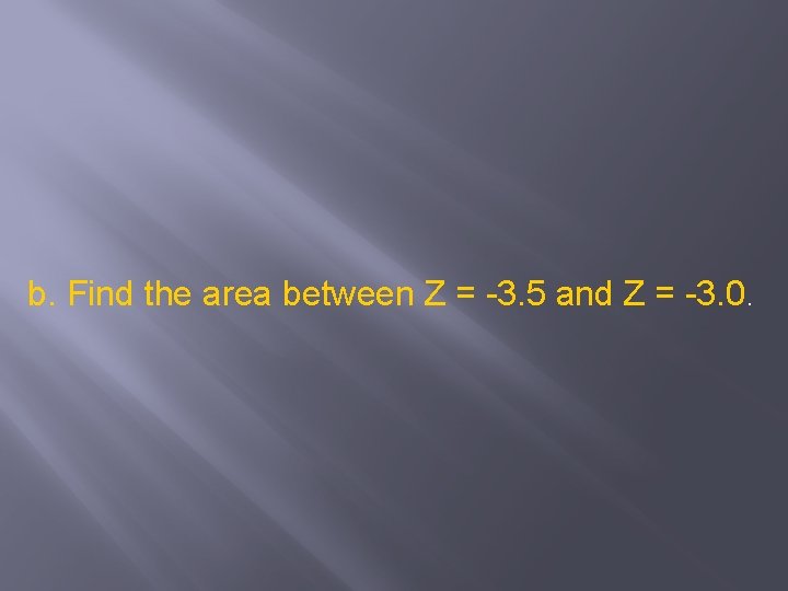 b. Find the area between Z = -3. 5 and Z = -3. 0.