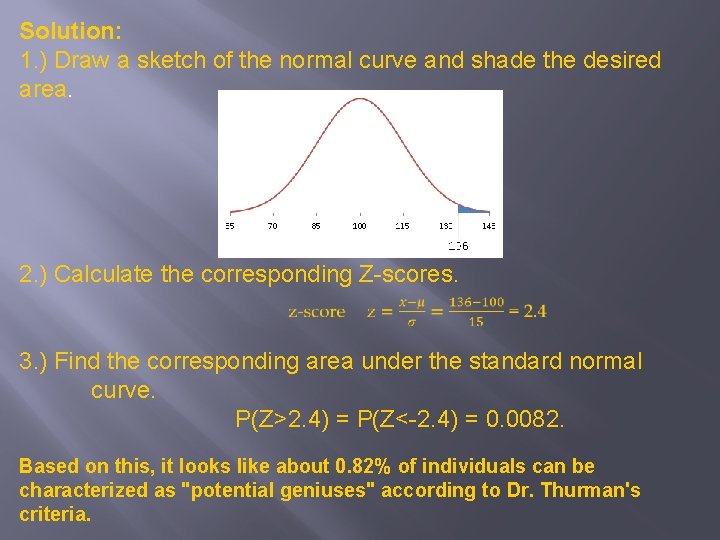 Solution: 1. ) Draw a sketch of the normal curve and shade the desired