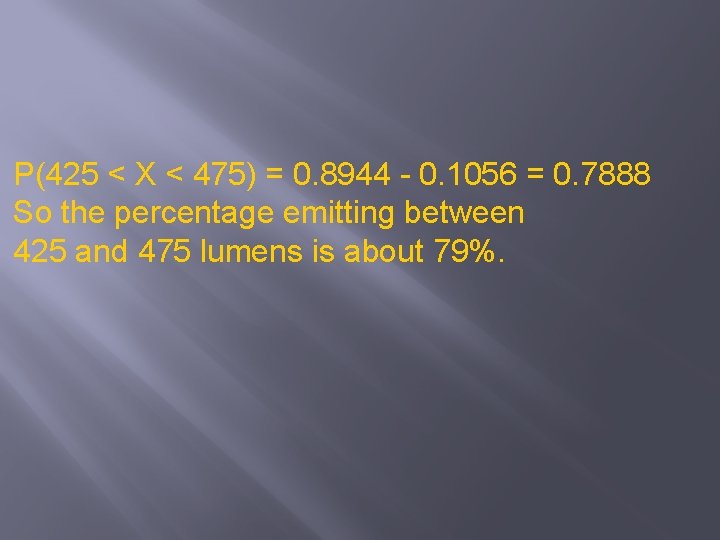 P(425 < X < 475) = 0. 8944 - 0. 1056 = 0. 7888