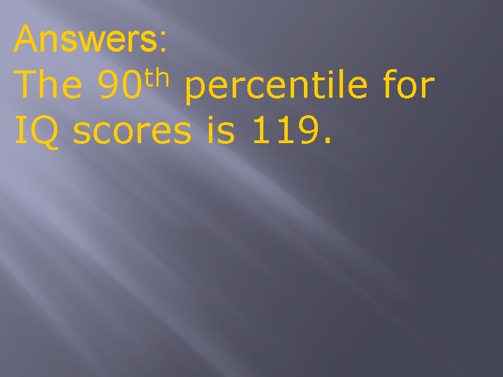 Answers: th The 90 percentile for IQ scores is 119. 