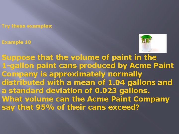 Try these examples: Example 10 Suppose that the volume of paint in the 1