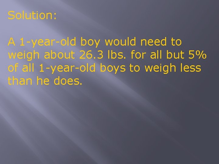 Solution: A 1 -year-old boy would need to weigh about 26. 3 lbs. for