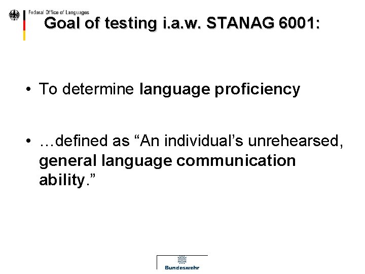 Goal of testing i. a. w. STANAG 6001: • To determine language proficiency •