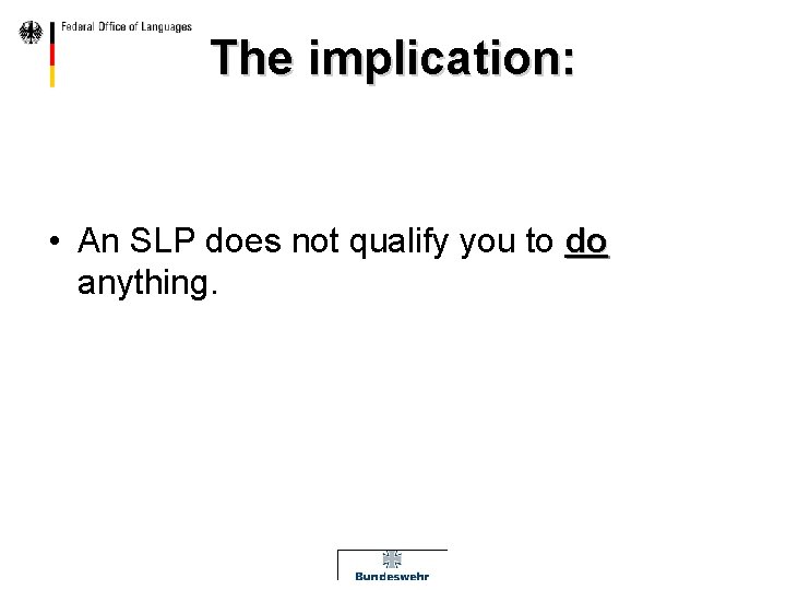 The implication: • An SLP does not qualify you to do anything. 