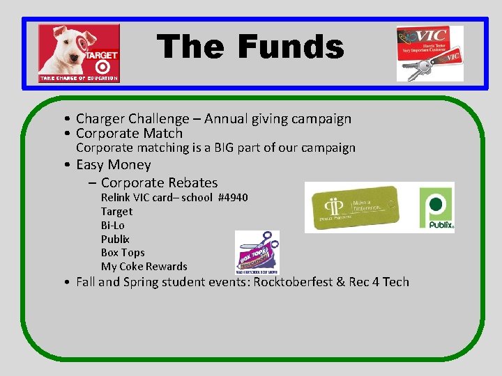 The Funds • Charger Challenge – Annual giving campaign • Corporate Match Corporate matching